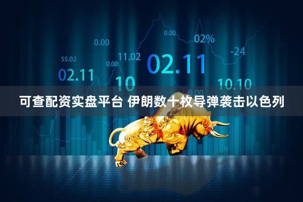 可查配资实盘平台 伊朗数十枚导弹袭击以色列