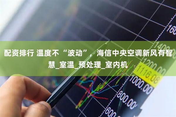 配资排行 温度不 “波动”，海信中央空调新风有智慧_室温_预处理_室内机